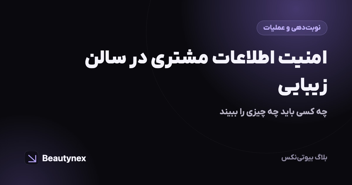 امنیت اطلاعات مشتری در سالن زیبایی: چه کسی باید چه چیزی را ببیند