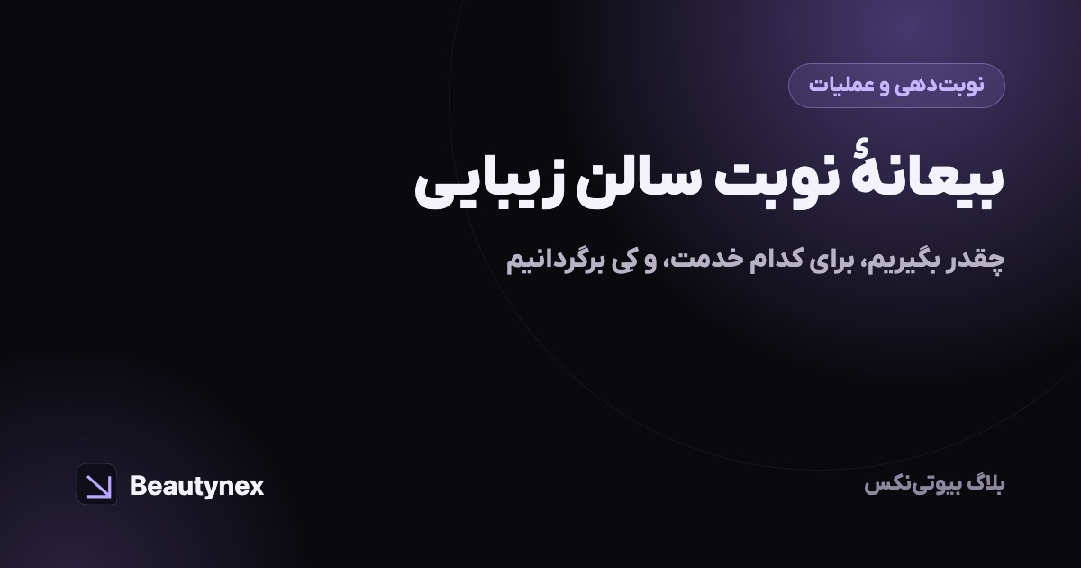 بیعانه نوبت سالن زیبایی: چقدر بگیریم، برای کدام خدمت، و کی برگردانیم