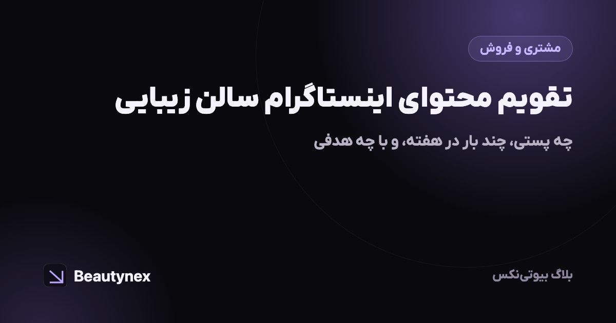 تقویم محتوای اینستاگرام سالن زیبایی: چه پستی، چند بار در هفته، و با چه هدفی